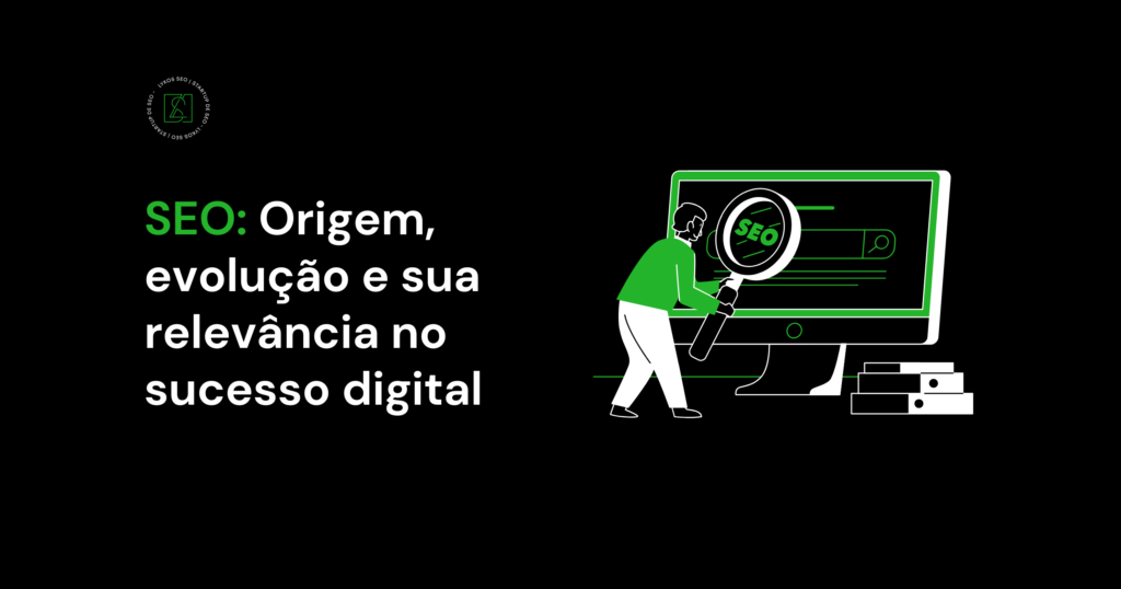 SEO: Origem, evolução e sua relevância no sucesso digital