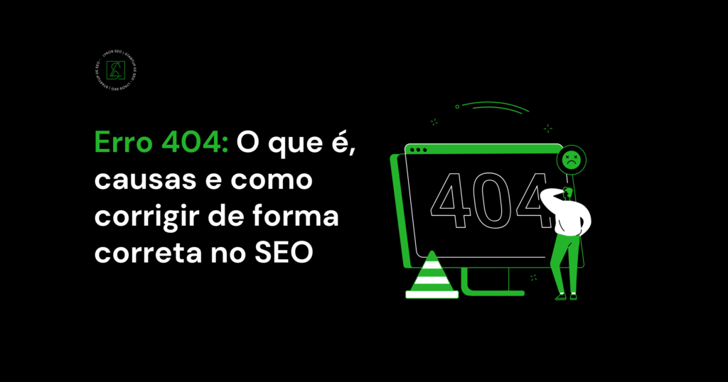 Erro 404: O que é, causas e como corrigir de forma correta no SEO