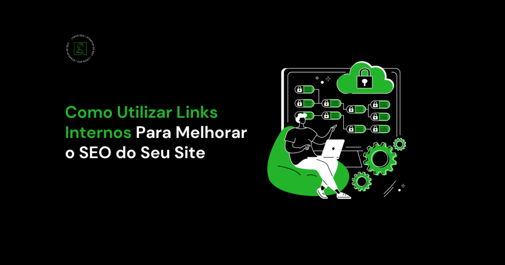 Como Utilizar Links Internos Para Melhorar o SEO do Seu Site