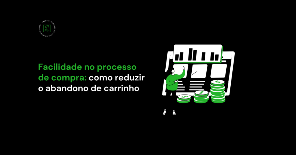 Facilidade no processo de compra: Como reduzir o abandono de carrinho