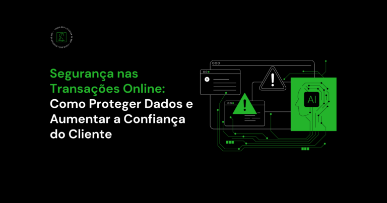 Segurança nas Transações Online: Como Proteger Dados e Aumentar a Confiança do Cliente